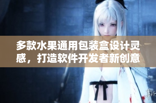 多款水果通用包裝盒設(shè)計靈感，打造軟件開發(fā)者新創(chuàng)意