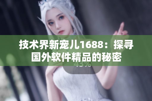 技術(shù)界新寵兒1688：探尋國(guó)外軟件精品的秘密
