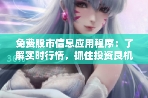 免費(fèi)股市信息應(yīng)用程序：了解實(shí)時(shí)行情，抓住投資良機(jī)