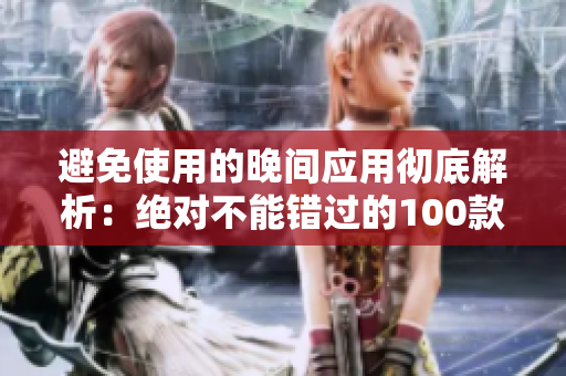 避免使用的晚間應(yīng)用徹底解析：絕對不能錯過的100款防過夜軟件
