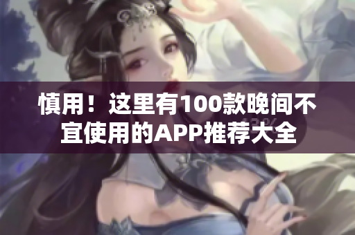 慎用！這里有100款晚間不宜使用的APP推薦大全