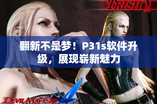 翻新不是夢！P31s軟件升級，展現(xiàn)嶄新魅力