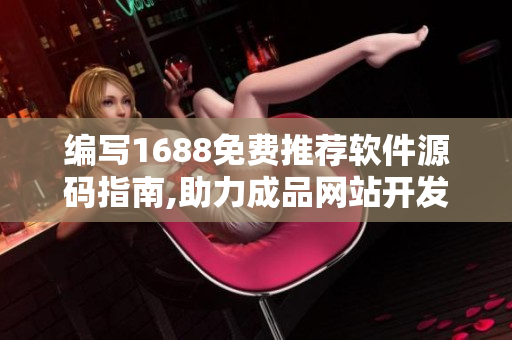 編寫1688免費(fèi)推薦軟件源碼指南,助力成品網(wǎng)站開發(fā)