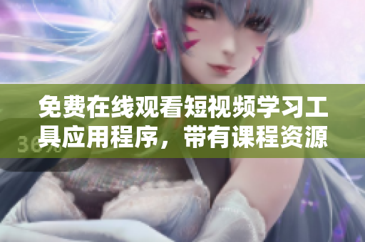免費(fèi)在線觀看短視頻學(xué)習(xí)工具應(yīng)用程序，帶有課程資源和實(shí)用工具