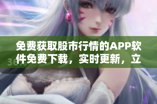 免費(fèi)獲取股市行情的APP軟件免費(fèi)下載，實(shí)時(shí)更新，立即體驗(yàn)