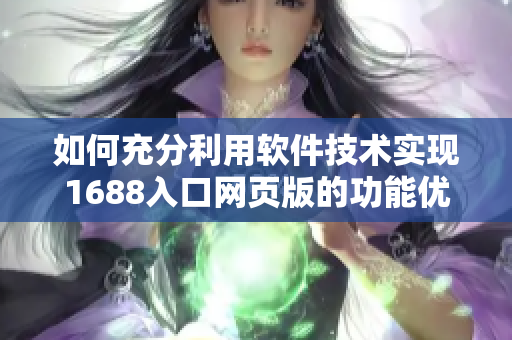 如何充分利用軟件技術實現(xiàn)1688入口網(wǎng)頁版的功能優(yōu)化