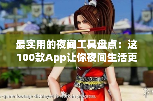 最實用的夜間工具盤點(diǎn)：這100款A(yù)pp讓你夜間生活更便捷