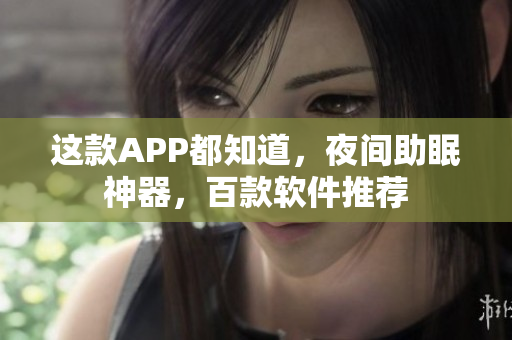 這款A(yù)PP都知道，夜間助眠神器，百款軟件推薦