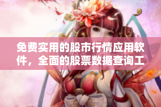 免費(fèi)實(shí)用的股市行情應(yīng)用軟件，全面的股票數(shù)據(jù)查詢工具