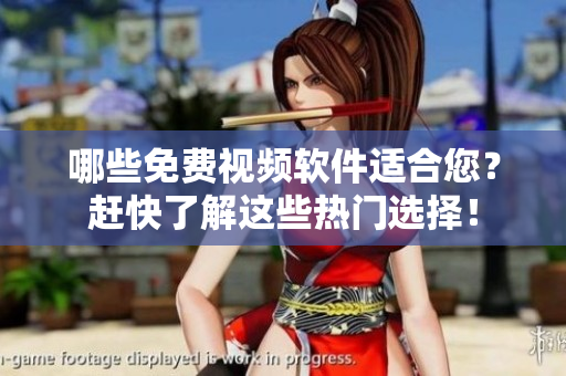 哪些免費視頻軟件適合您？趕快了解這些熱門選擇！