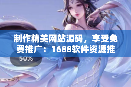 制作精美網站源碼，享受免費推廣：1688軟件資源推薦