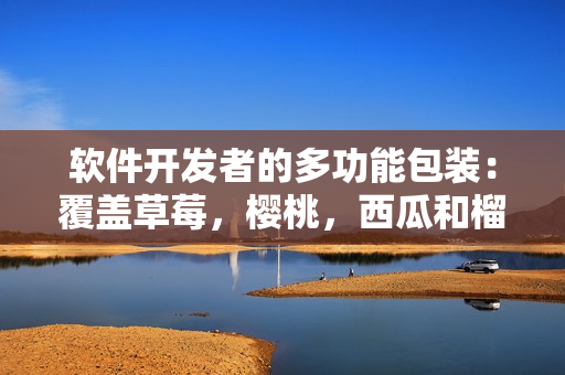 軟件開發(fā)者的多功能包裝：覆蓋草莓，櫻桃，西瓜和榴蓮 - 記者 