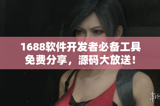 1688軟件開發(fā)者必備工具免費(fèi)分享，源碼大放送！