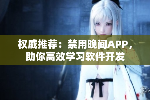 權(quán)威推薦：禁用晚間APP，助你高效學(xué)習(xí)軟件開發(fā)