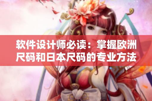 軟件設(shè)計(jì)師必讀：掌握歐洲尺碼和日本尺碼的專(zhuān)業(yè)方法