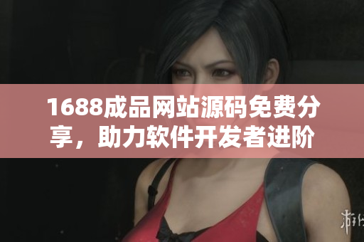 1688成品網(wǎng)站源碼免費(fèi)分享，助力軟件開(kāi)發(fā)者進(jìn)階
