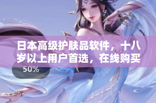 日本高級(jí)護(hù)膚品軟件，十八歲以上用戶首選，在線購(gòu)買信譽(yù)有保障