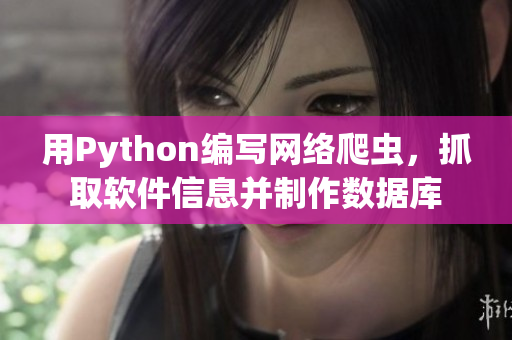 用Python編寫網(wǎng)絡(luò)爬蟲，抓取軟件信息并制作數(shù)據(jù)庫(kù)