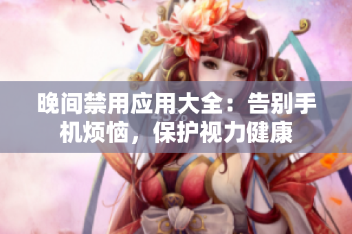 晚間禁用應用大全：告別手機煩惱，保護視力健康
