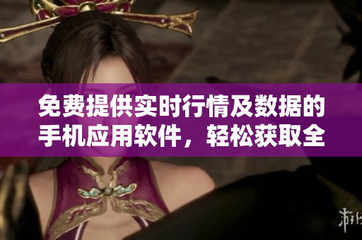 免費(fèi)提供實(shí)時(shí)行情及數(shù)據(jù)的手機(jī)應(yīng)用軟件，輕松獲取全球市場(chǎng)動(dòng)態(tài)