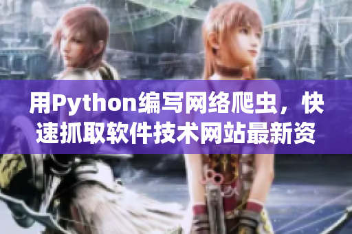 用Python編寫網(wǎng)絡(luò)爬蟲，快速抓取軟件技術(shù)網(wǎng)站最新資訊