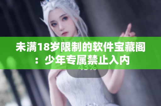 未滿18歲限制的軟件寶藏閣：少年專屬禁止入內(nèi)