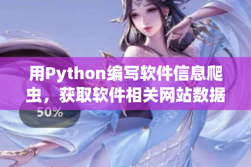 用Python編寫(xiě)軟件信息爬蟲(chóng)，獲取軟件相關(guān)網(wǎng)站數(shù)據(jù)
