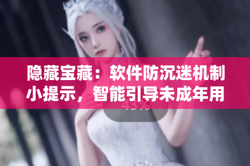 隱藏寶藏：軟件防沉迷機(jī)制小提示，智能引導(dǎo)未成年用戶離開系統(tǒng)