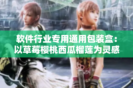 軟件行業(yè)專用通用包裝盒：以草莓櫻桃西瓜榴蓮為靈感的設(shè)計(jì)