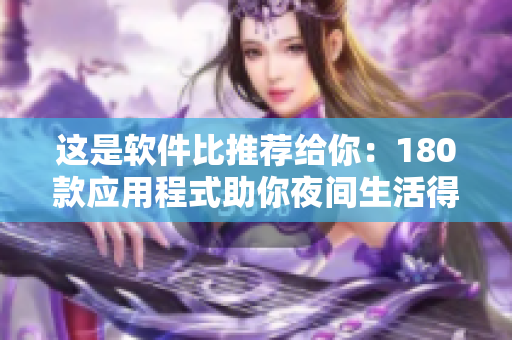 這是軟件比推薦給你：180款應(yīng)用程式助你夜間生活得更智能。