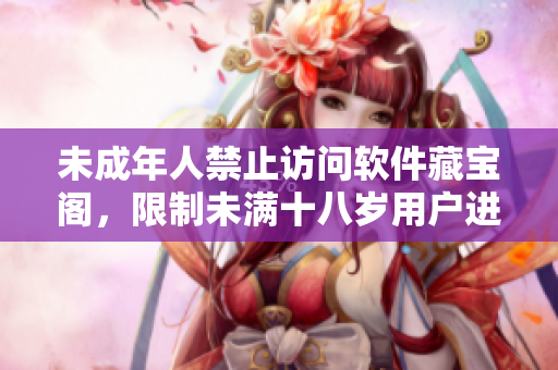 未成年人禁止訪問(wèn)軟件藏寶閣，限制未滿(mǎn)十八歲用戶(hù)進(jìn)入的新政策
