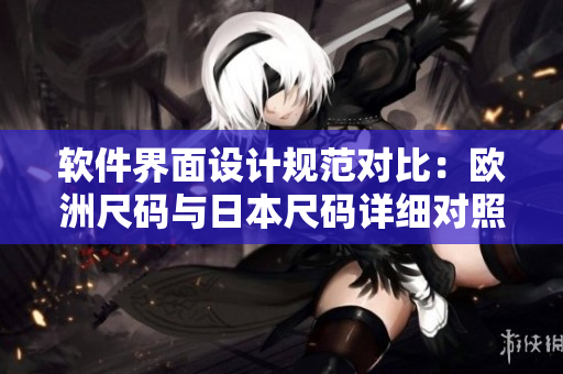 軟件界面設(shè)計(jì)規(guī)范對(duì)比：歐洲尺碼與日本尺碼詳細(xì)對(duì)照