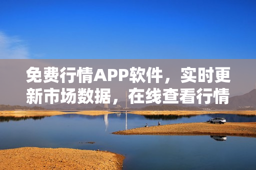 免費行情APP軟件，實時更新市場數(shù)據(jù)，在線查看行情信息