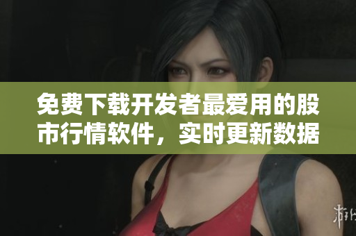免費(fèi)下載開發(fā)者最愛用的股市行情軟件，實(shí)時更新數(shù)據(jù)應(yīng)有盡有