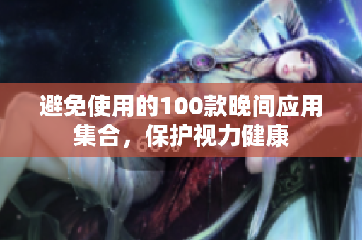 避免使用的100款晚間應(yīng)用集合，保護(hù)視力健康