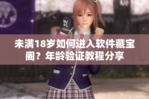 未滿18歲如何進(jìn)入軟件藏寶閣？年齡驗證教程分享