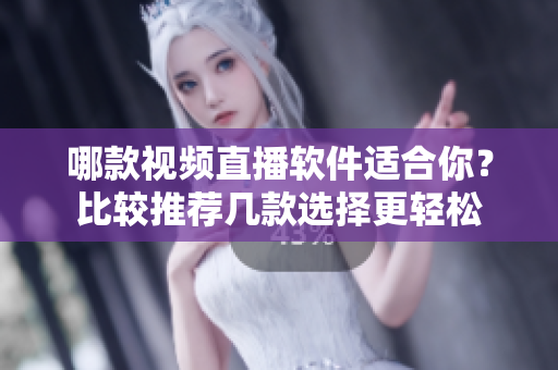 哪款視頻直播軟件適合你？比較推薦幾款選擇更輕松