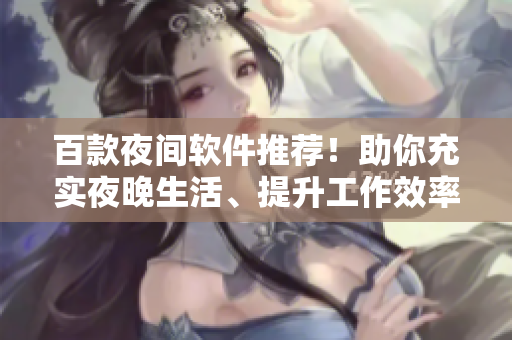 百款夜間軟件推薦！助你充實夜晚生活、提升工作效率
