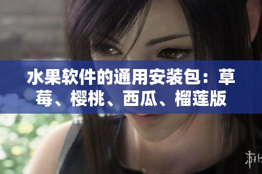 水果軟件的通用安裝包：草莓、櫻桃、西瓜、榴蓮版