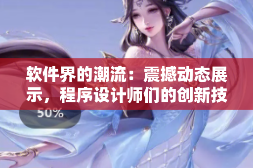軟件界的潮流：震撼動態(tài)展示，程序設計師們的創(chuàng)新技藝