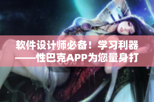 軟件設計師必備！學習利器——性巴克APP為您量身打造
