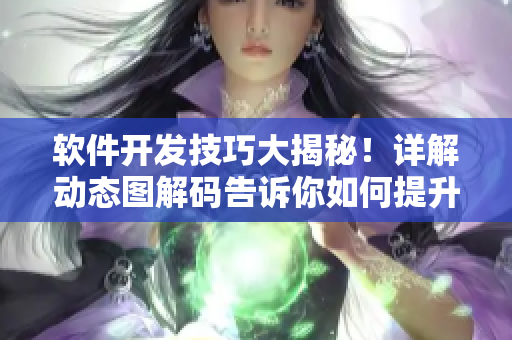 軟件開發(fā)技巧大揭秘！詳解動(dòng)態(tài)圖解碼告訴你如何提升程序編寫效率