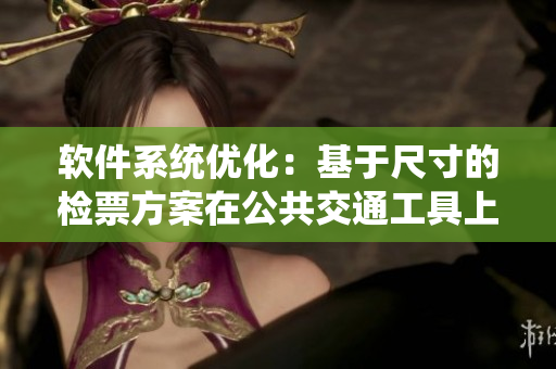軟件系統(tǒng)優(yōu)化：基于尺寸的檢票方案在公共交通工具上實現(xiàn)檢票員B檢票