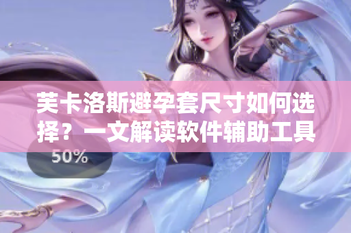 芙卡洛斯避孕套尺寸如何選擇？一文解讀軟件輔助工具幫你找到最適合的尺碼