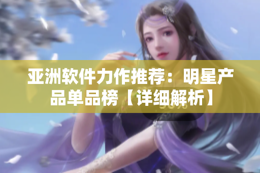 亞洲軟件力作推薦：明星產(chǎn)品單品榜【詳細解析】