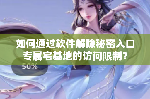 如何通過(guò)軟件解除秘密入口專屬宅基地的訪問(wèn)限制？