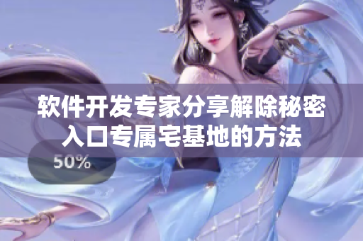軟件開(kāi)發(fā)專(zhuān)家分享解除秘密入口專(zhuān)屬宅基地的方法