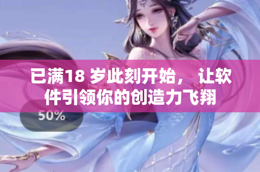 已滿18 歲此刻開(kāi)始， 讓軟件引領(lǐng)你的創(chuàng)造力飛翔