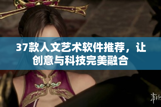 37款人文藝術(shù)軟件推薦，讓創(chuàng)意與科技完美融合