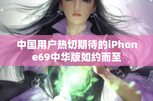 中國用戶熱切期待的iPhone69中華版如約而至